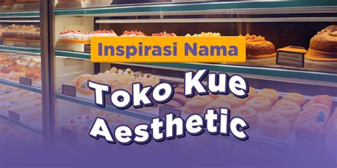 40 Inspirasi Nama Toko Kue Aesthetic Cocok Untuk Bisnis Baru