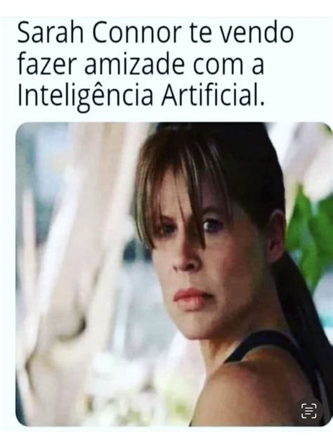 Sarah Connor Te Vendo Fazer Amizade A Intelig Ncia Artificial