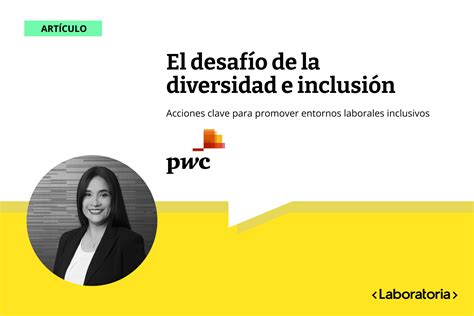 El Desafío De La Diversidad E Inclusión Acciones Clave Para Promover Entornos Laborales Inclusivos