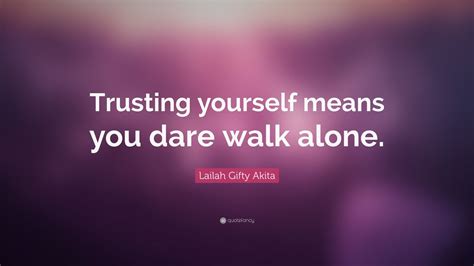 Lailah Ty Akita Quote “trusting Yourself Means You Dare Walk Alone ”