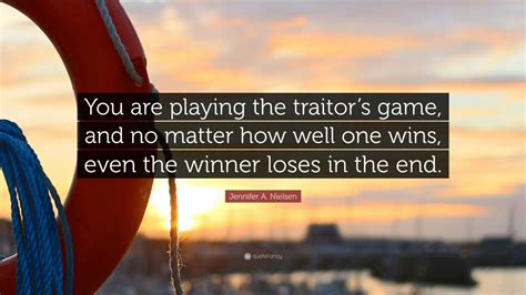 Jennifer A. Nielsen Quote: “You are playing the traitor’s game, and no ...