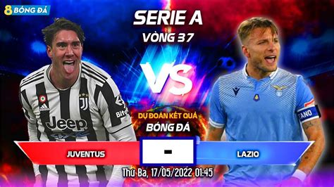 Soi KÈo NhẬn ĐỊnh BÓng ĐÁ HÔm Nay Juventus Vs Lazio 01h45 17052022 Serie A Youtube