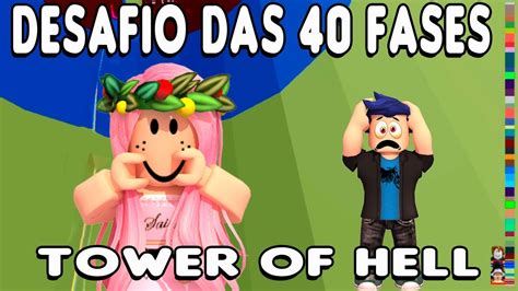 DESAFIO DAS 40 FASES NO TOWER OF HELL TEVE ATÉ FUMAÇA YouTube