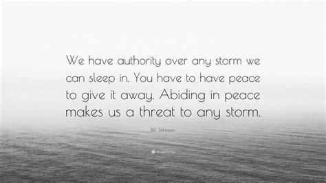 Bill Johnson Quote “we Have Authority Over Any Storm We Can Sleep In