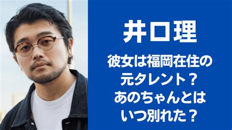 井口理の彼女は福岡在住の元タレント！？あのちゃんとはいつ別れた？