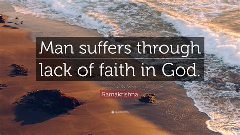 Ramakrishna Quote Man Suffers Through Lack Of Faith In God”