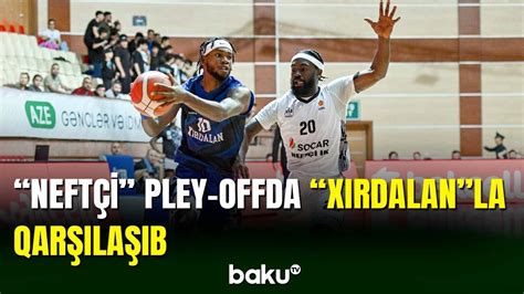 Basketbol Liqas Neft I V X Rdalan Yar Mfinal N