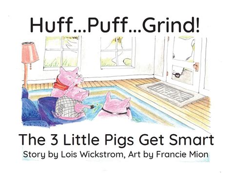 Huff...Puff...Grind!: The 3 Little Pigs Get Smart by Lois Wickstrom ...