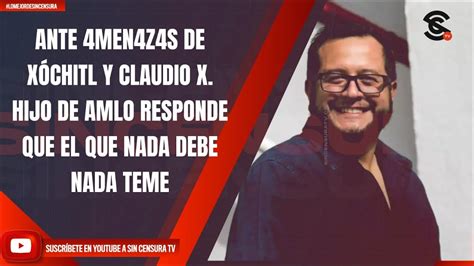 Ante Men Z S De X Chitl Y Claudio X Hijo De Amlo Responde Que El Que