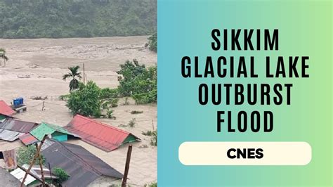 Sikkim Glacial Lake Outburst Flood Environment And Social Issues