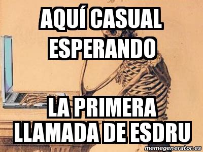 Meme Personalizado Aqu Casual Esperando La Primera Llamada De Esdru