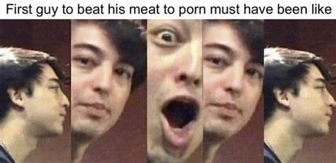 First Guy To Beat His Meat To Porn Must Have Been Like IFunny
