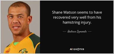 Andrew Symonds quote: Shane Watson seems to have recovered very well ...