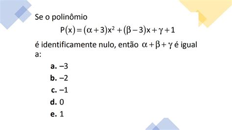 POLINÔMIOS IDENTICAMENTE NULO QUAL O VALOR DA SOMA alpha beta