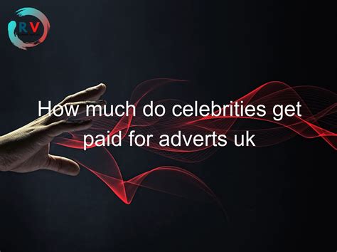 How Much Do Celebrities Get Paid For Adverts Uk 🔴 2023 Updated