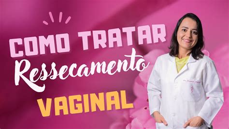 Como Tratar Ressecamento Vaginal YouTube