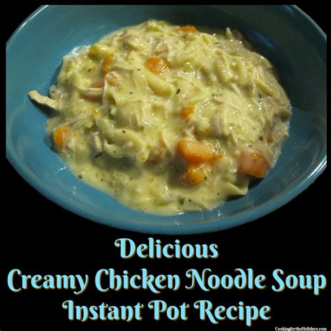 Creamy Chicken Noodle Soup Instant Pot Recipe - Cooking for the Holidays