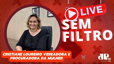 Semfiltro 91 Cristiane Loureiro Vereadora E Procuradora Da Mulher