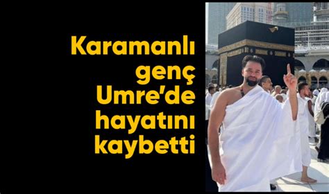 Karamanlı genç Umrede hayatını kaybetti Vefat Edenler Karaman