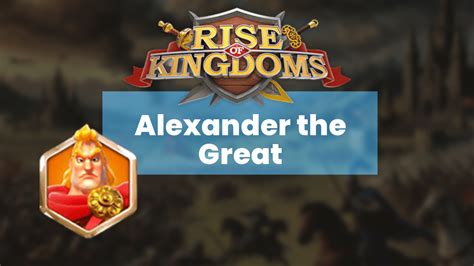 Rise Of Kingdoms Alexander The Great Commander Guide Theria Games