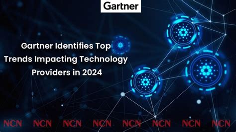 Gartner Identifies Top Trends Impacting Technology Providers In 2024 Ncnonline