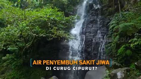 Air Penyembuh Sakit Jiwa Di Curug Cipurut Secret Story