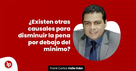 Existen Otras Causales Para Disminuir La Pena Por Debajo Del M Nimo Lp