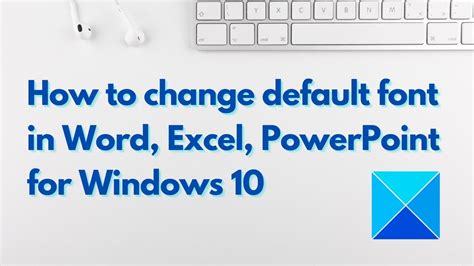 How To Change Default Font In Word Excel Powerpoint For Windows 10