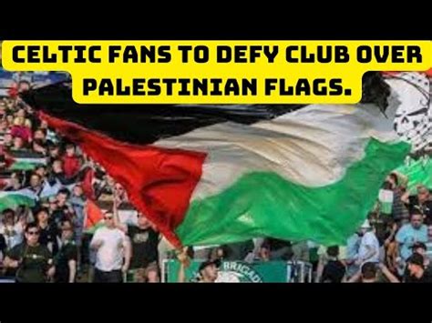 Celtic Fans To Defy Club Over Palestinian Flags Glasgow Celtics