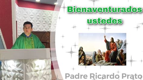 Bienaventurados Ustedes Padre Ricardo Prato YouTube