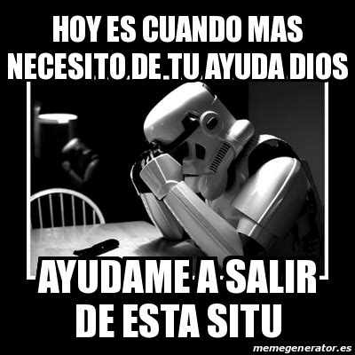 Meme Sad Trooper Hoy Es Cuando Mas Necesito De Tu Ayuda Dios Ayudame