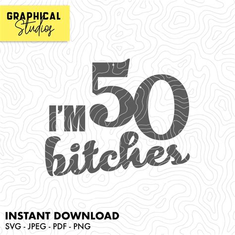 I M 50 Bitches Happy 50th Birthday Svg Instant Download Etsy