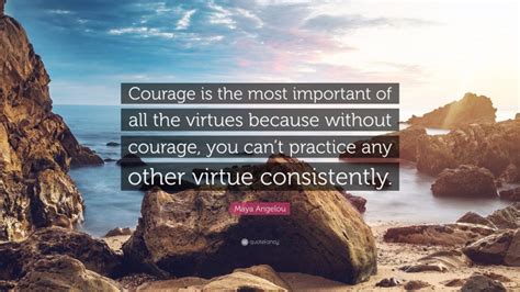 Maya Angelou Quote Courage Is The Most Important Of All The Virtues