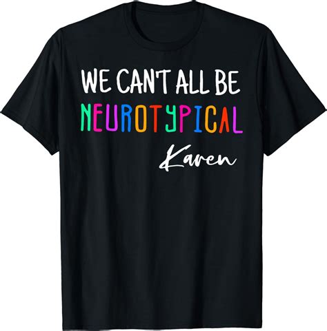 We Can T All Be Neurotypical Karen T Shirt