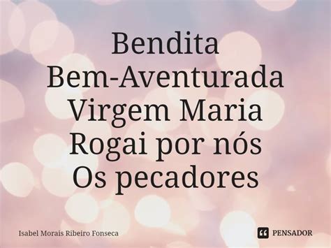 Bendita Bem Aventurada Virgem Maria Isabel Morais Ribeiro Pensador