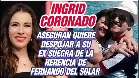 AFIRMAN Que Ingrid Coronado Quiere Despojar A Su EXSUEGRA La Herencia