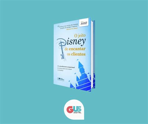 Dica De Livro O Jeito Disney De Encantar Os Clientes Gus Digital