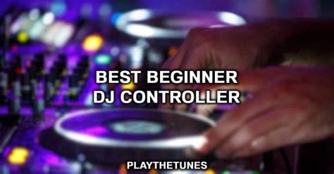 Best Beginner DJ Controller: 5 Easy To Use DJ Controllers