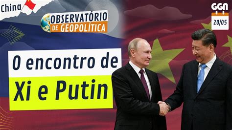 China E R Ssia A Amizade Sem Limites Encontro Xi E Putin