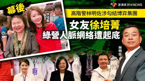 幕後／高階警林明佐涉勾結博弈集團 女友徐培菁綠營人脈網絡遭起底