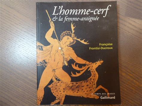 FRONTISI DUCROUX Françoise L homme cerf et la femme araignée Figures