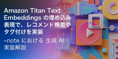 Amazon Titan Text Embeddings の埋め込み表現でレコメンド機能やタグ付けを実装 note における 生成 AI