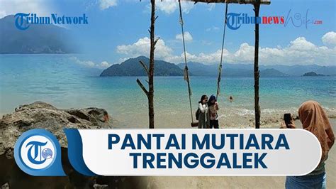 Wisata Pantai Mutiara Trenggalek Miliki Pasir Pantai Lembut Yang Cerah