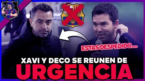 DECO SE REUNE DE URGENCIA CON XAVI DESTITUIDO FC BARCELONA YouTube