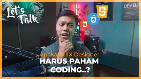 Alasan Mengapa UI UX Designer Harus Paham Coding Let S Talk Eps