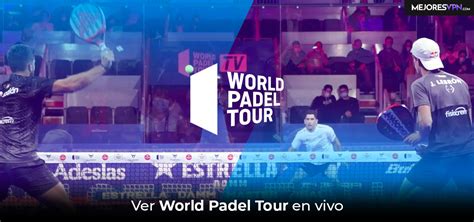 C Mo Ver World Padel Tour En Vivo Desde Cualquier Lugar En