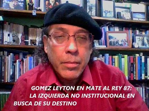 G Mez Leyton En Mate Al Rey La Izquierda No Institucional En Busca