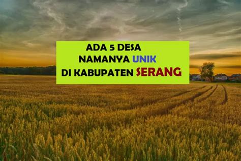 5 Nama Desa Unik Di Kabupaten Serang Warga Banten Tahu No 2 Biasanya