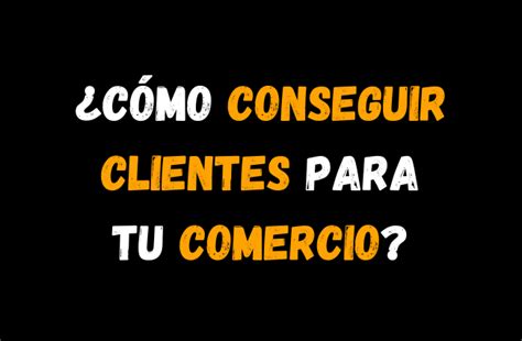 Cómo conseguir clientes para tu Comercio o Tienda 5 Tips