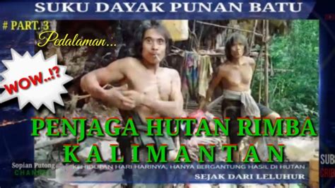 SUKU DAYAK PUNAN BATU DI PEDALAMAN HUTAN KALIMANTAN BEGITU